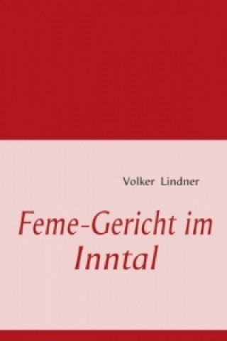 Kniha Feme-Gericht im Inntal Volker Lindner