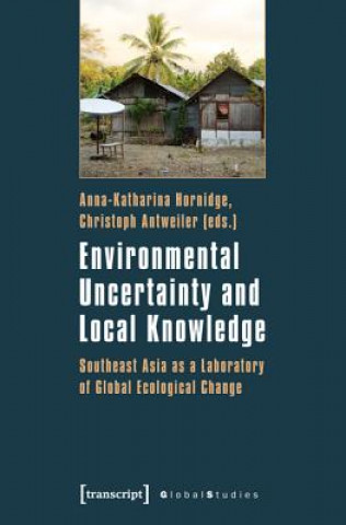 Carte Environmental Uncertainty and Local Knowledge - Southeast Asia as a Laboratory of Global Ecological Change Anna-Katharina Hornidge
