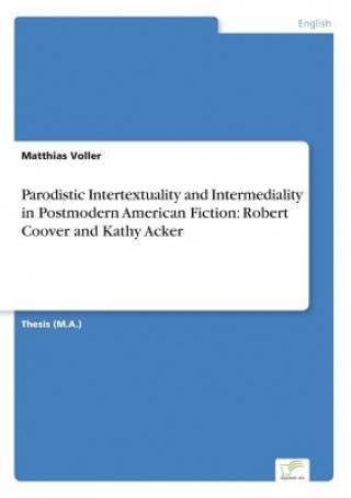 Kniha Parodistic Intertextuality and Intermediality in Postmodern American Fiction Matthias Voller