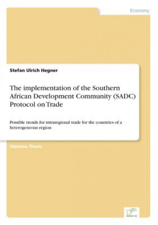 Book implementation of the Southern African Development Community (SADC) Protocol on Trade Stefan Ulrich Hegner