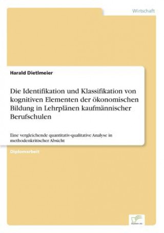 Kniha Identifikation und Klassifikation von kognitiven Elementen der oekonomischen Bildung in Lehrplanen kaufmannischer Berufschulen Harald Dietlmeier