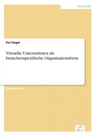 Book Virtuelle Unternehmen als branchenspezifische Organisationsform Kai Siegel