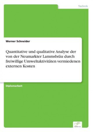Kniha Quantitative und qualitative Analyse der von der Neumarkter Lammsbrau durch freiwillige Umweltaktivitaten vermiedenen externen Kosten Werner Schneider
