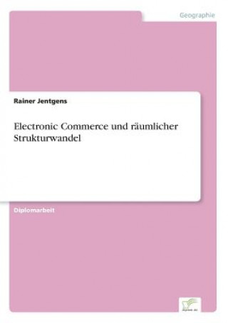 Kniha Electronic Commerce und raumlicher Strukturwandel Rainer Jentgens