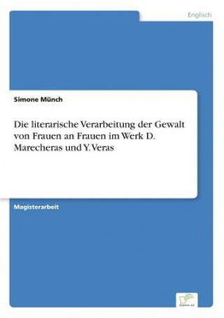 Kniha literarische Verarbeitung der Gewalt von Frauen an Frauen im Werk D. Marecheras und Y. Veras Simone Münch