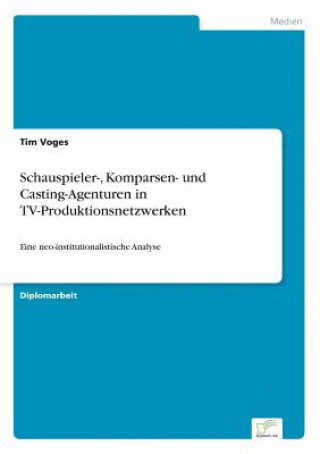 Книга Schauspieler-, Komparsen- und Casting-Agenturen in TV-Produktionsnetzwerken Tim Voges