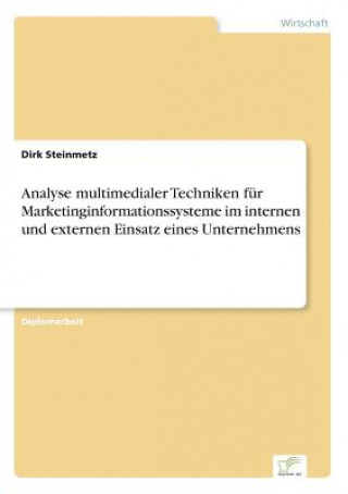 Kniha Analyse multimedialer Techniken fur Marketinginformationssysteme im internen und externen Einsatz eines Unternehmens Dirk Steinmetz
