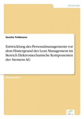 Könyv Entwicklung des Personalmanagements vor dem Hintergrund des Lean Management im Bereich Elektromechanische Komponenten der Siemens AG Gesche Feldmann