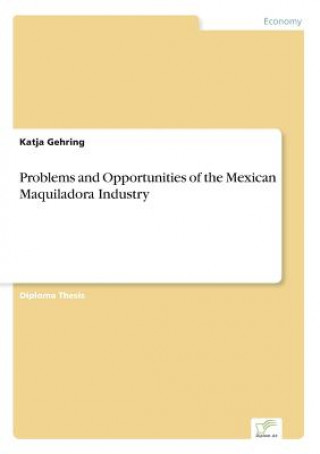 Książka Problems and Opportunities of the Mexican Maquiladora Industry Katja Gehring