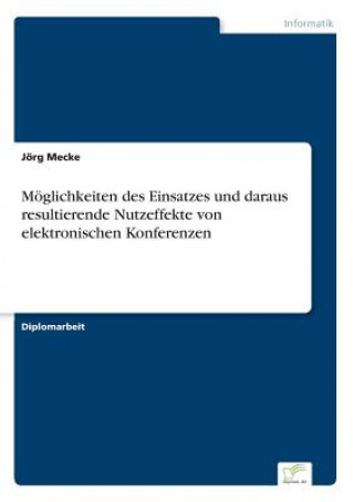 Kniha Moeglichkeiten des Einsatzes und daraus resultierende Nutzeffekte von elektronischen Konferenzen Jörg Mecke