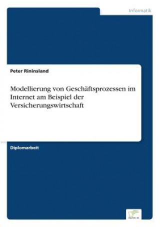 Könyv Modellierung von Geschaftsprozessen im Internet am Beispiel der Versicherungswirtschaft Peter Rininsland