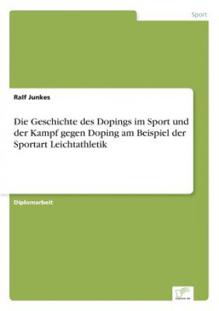 Buch Geschichte des Dopings im Sport und der Kampf gegen Doping am Beispiel der Sportart Leichtathletik Ralf Junkes