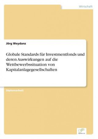 Książka Globale Standards fur Investmentfonds und deren Auswirkungen auf die Wettbewerbssituation von Kapitalanlagegesellschaften Jörg Weydanz