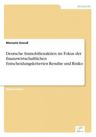 Könyv Deutsche Immobilienaktien im Fokus der finanzwirtschaftlichen Entscheidungskriterien Rendite und Risiko Manuela Gneuß