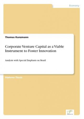 Könyv Corporate Venture Capital as a Viable Instrument to Foster Innovation Thomas Kunzmann