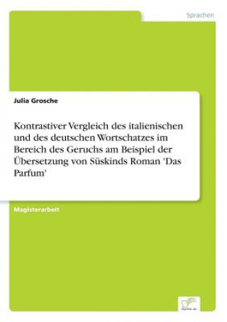 Carte Kontrastiver Vergleich des italienischen und des deutschen Wortschatzes im Bereich des Geruchs am Beispiel der UEbersetzung von Suskinds Roman 'Das Pa Julia Grosche