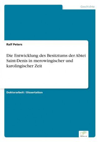 Kniha Entwicklung des Besitztums der Abtei Saint-Denis in merowingischer und karolingischer Zeit Ralf Peters