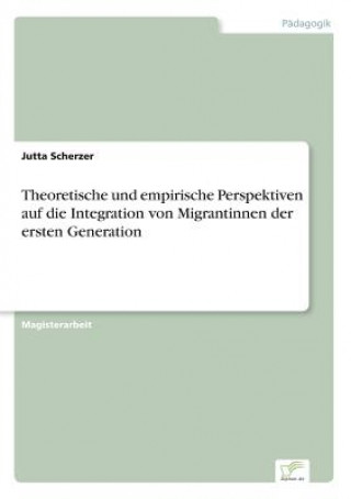 Kniha Theoretische und empirische Perspektiven auf die Integration von Migrantinnen der ersten Generation Jutta Scherzer