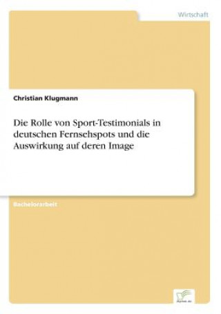 Книга Rolle von Sport-Testimonials in deutschen Fernsehspots und die Auswirkung auf deren Image Christian Klugmann
