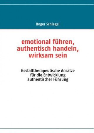 Knjiga emotional fuhren, authentisch handeln, wirksam sein Roger Schlegel