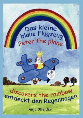Kniha Das kleine blaue Flugzeug entdeckt den Regenbogen - Peter the plane discovers the rainbow Anja Offelder