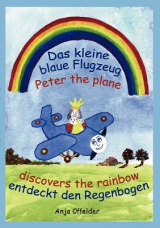 Book Das kleine blaue Flugzeug entdeckt den Regenbogen - Peter the plane discovers the rainbow Anja Offelder