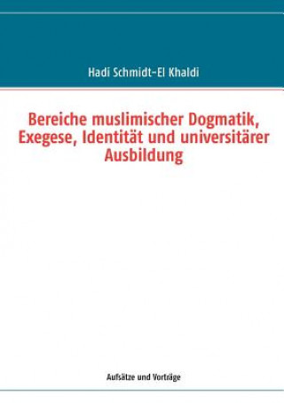 Könyv Bereiche muslimischer Dogmatik, Exegese, Identitat und universitarer Ausbildung Hadi Schmidt-El Khaldi