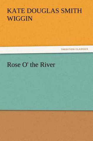 Könyv Rose O' the River Kate Douglas Smith Wiggin