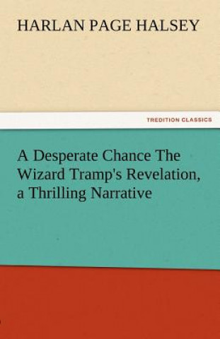 Carte Desperate Chance the Wizard Tramp's Revelation, a Thrilling Narrative Harlan Page Halsey
