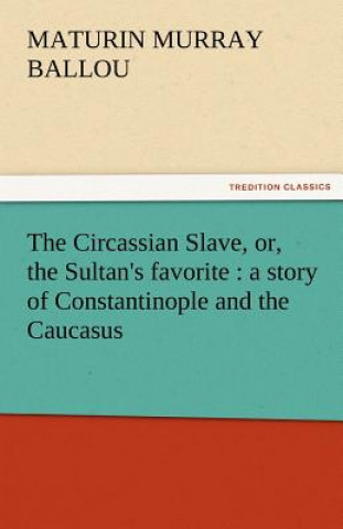 Książka Circassian Slave, Or, the Sultan's Favorite Maturin Murray Ballou