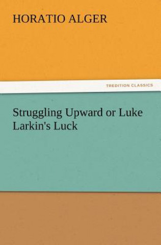 Livre Struggling Upward or Luke Larkin's Luck Horatio Alger