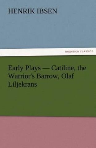 Kniha Early Plays - Catiline, the Warrior's Barrow, Olaf Liljekrans Henrik Ibsen