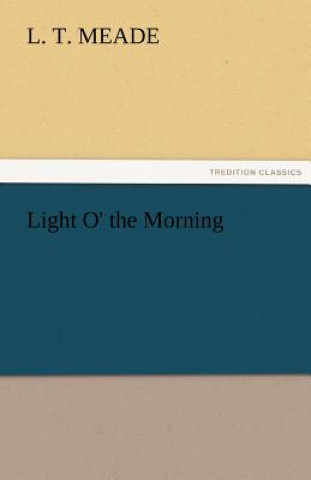 Buch Light O' the Morning L. T. Meade