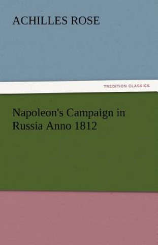 Βιβλίο Napoleon's Campaign in Russia Anno 1812 Achilles Rose