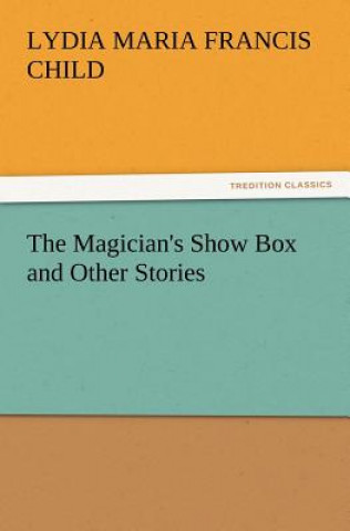 Carte Magician's Show Box and Other Stories Lydia Maria Francis Child