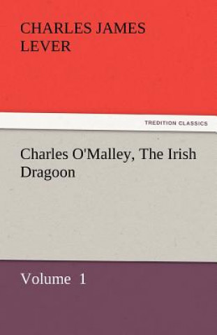 Knjiga Charles O'Malley, the Irish Dragoon Charles J. Lever