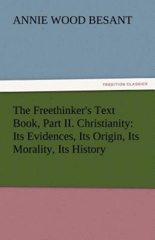 Carte Freethinker's Text Book, Part II. Christianity Annie Wood Besant