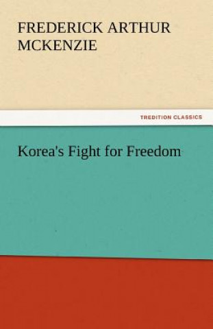 Könyv Korea's Fight for Freedom Frederick Arthur Mckenzie
