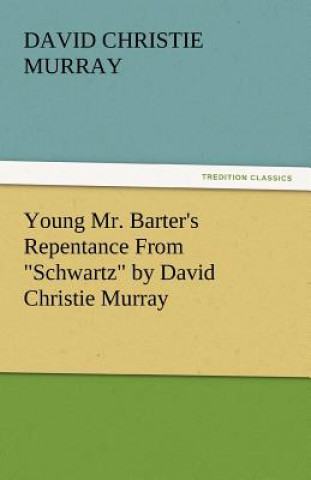 Könyv Young Mr. Barter's Repentance from Schwartz by David Christie Murray David Christie Murray