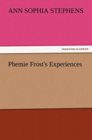 Kniha Phemie Frost's Experiences Ann Sophia Stephens