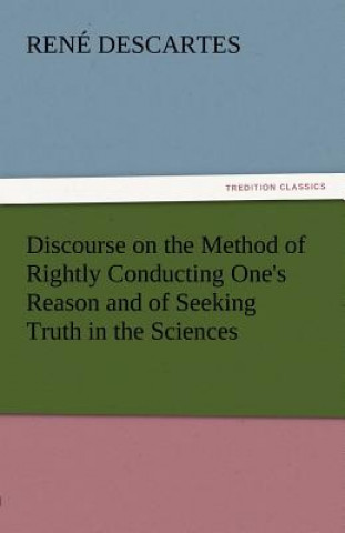 Książka Discourse on the Method of Rightly Conducting One's Reason and of Seeking Truth in the Sciences René Descartes