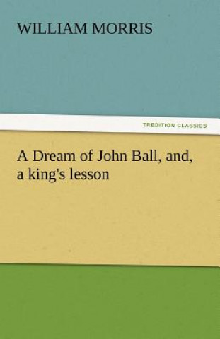 Kniha Dream of John Ball, And, a King's Lesson William Morris