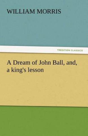 Knjiga Dream of John Ball, And, a King's Lesson William Morris