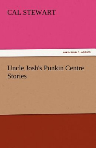 Könyv Uncle Josh's Punkin Centre Stories Cal Stewart
