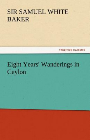 Kniha Eight Years' Wanderings in Ceylon Sir Samuel White Baker