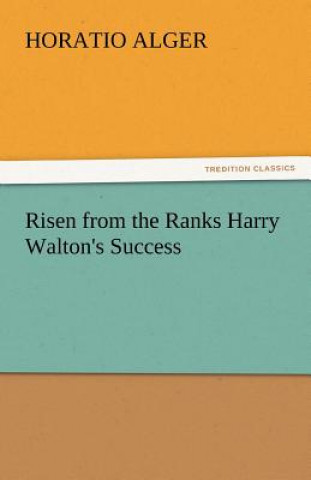 Könyv Risen from the Ranks Harry Walton's Success Horatio Alger