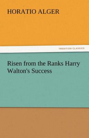 Kniha Risen from the Ranks Harry Walton's Success Horatio Alger