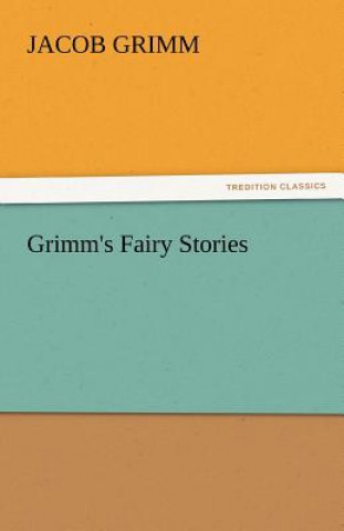 Könyv Grimm's Fairy Stories Jacob Grimm