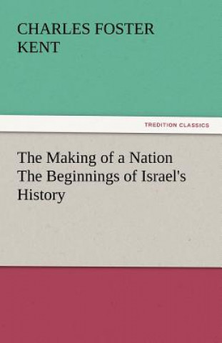 Carte Making of a Nation the Beginnings of Israel's History Charles Foster Kent