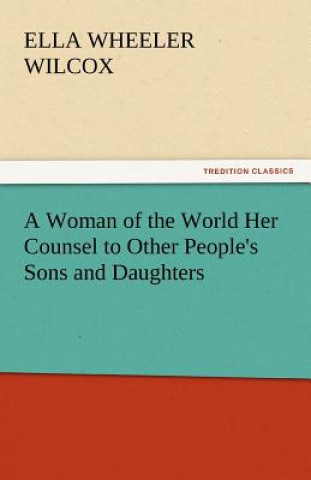 Buch Woman of the World Her Counsel to Other People's Sons and Daughters Ella Wheeler Wilcox